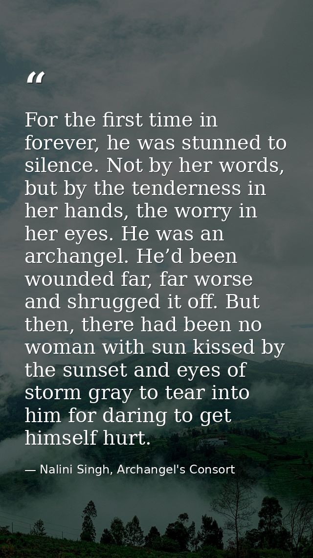 For the first time in forever, he was stunned to silence. Not by her words, but by the tenderness in her hands, the worr — Nalini Singh, Archangel's Consort