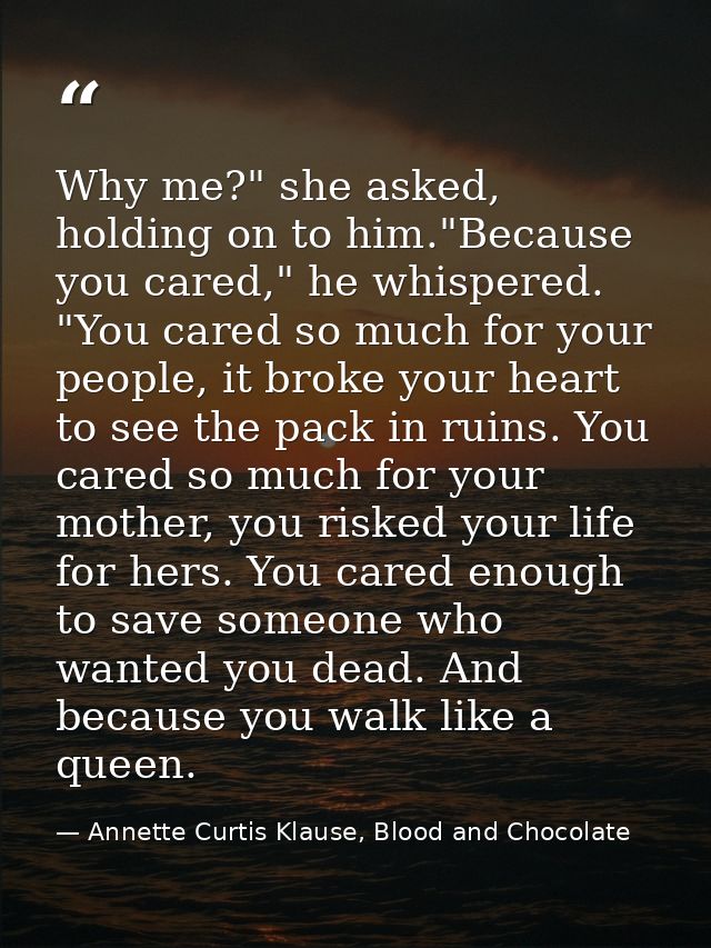 Why me?" she asked, holding on to him."Because you cared," he whispered. "You cared so much for your people, it broke yo — Annette Curtis Klause, Blood and Chocolate