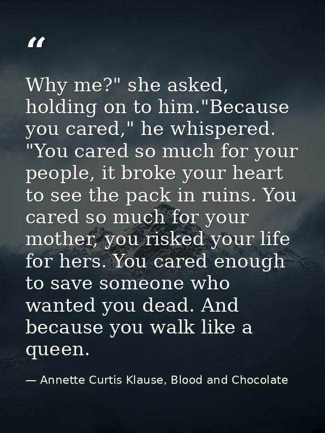 Why me?" she asked, holding on to him."Because you cared," he whispered. "You cared so much for your people, it broke yo — Annette Curtis Klause, Blood and Chocolate