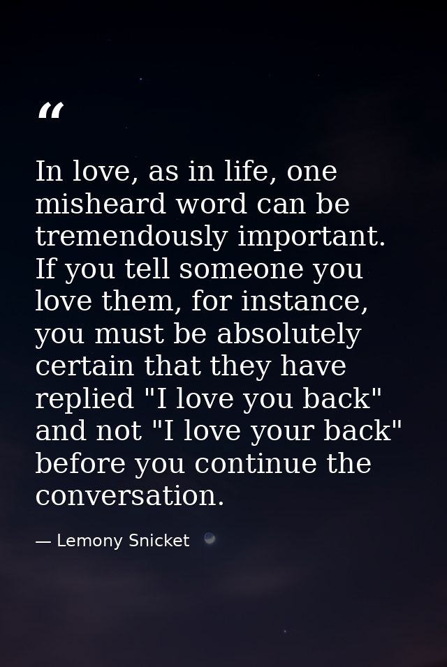 In love, as in life, one misheard word can be tremendously important. If you tell someone you love them, for instance, y — Lemony Snicket