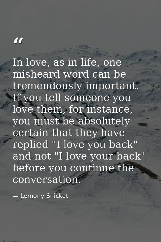 In love, as in life, one misheard word can be tremendously important. If you tell someone you love them, for instance, y — Lemony Snicket