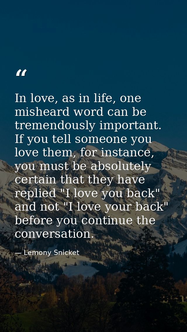 In love, as in life, one misheard word can be tremendously important. If you tell someone you love them, for instance, y — Lemony Snicket