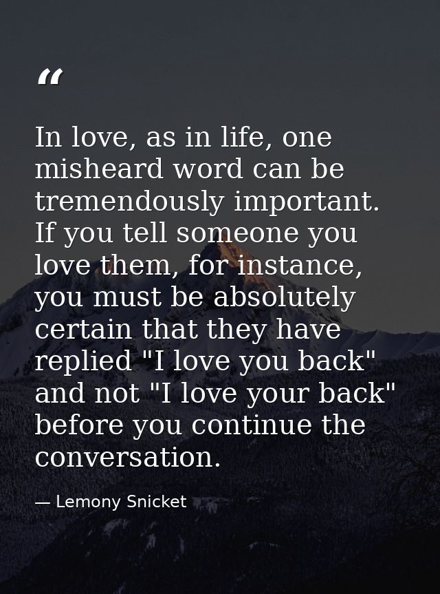 In love, as in life, one misheard word can be tremendously important. If you tell someone you love them, for instance, y — Lemony Snicket