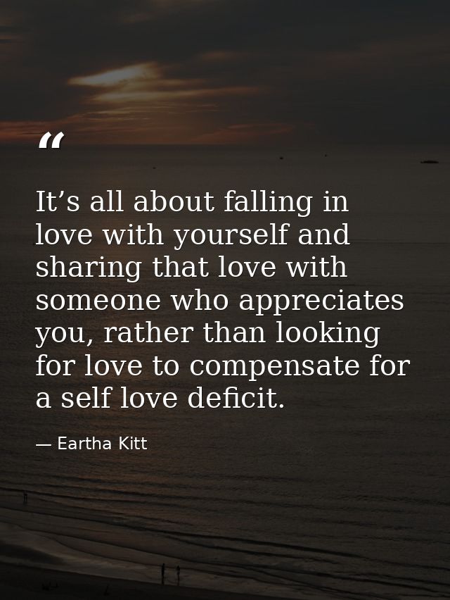 It’s all about falling in love with yourself and sharing that love with someone who appreciates you, rather than looking — Eartha Kitt
