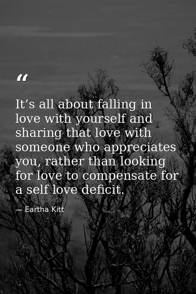 It’s all about falling in love with yourself and sharing that love with someone who appreciates you, rather than looking — Eartha Kitt