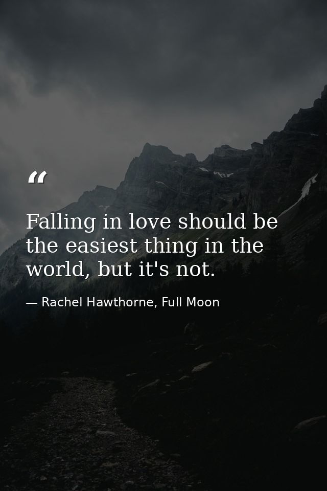 Falling in love should be the easiest thing in the world, but it's not. — Rachel Hawthorne, Full Moon