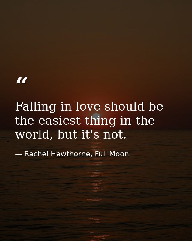 Falling in love should be the easiest thing in the world, but it's not. — Rachel Hawthorne, Full Moon