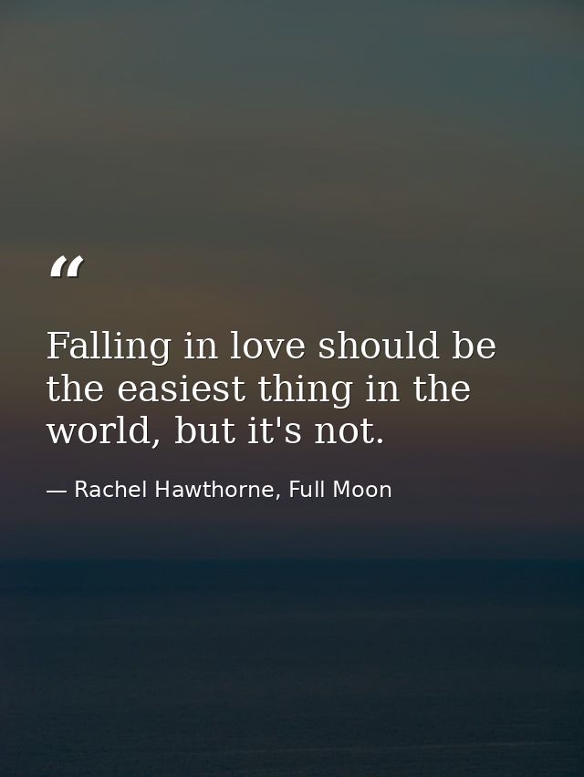 Falling in love should be the easiest thing in the world, but it's not. — Rachel Hawthorne, Full Moon