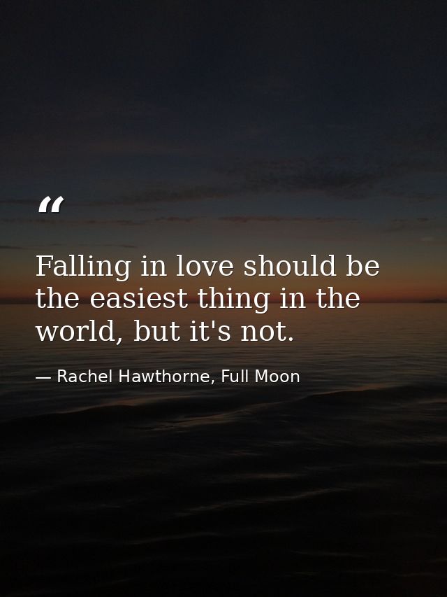 Falling in love should be the easiest thing in the world, but it's not. — Rachel Hawthorne, Full Moon