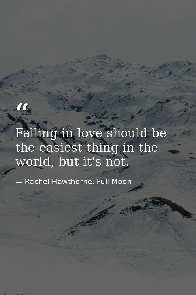 Falling in love should be the easiest thing in the world, but it's not. — Rachel Hawthorne, Full Moon