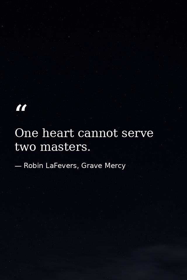 One heart cannot serve two masters. — Robin LaFevers, Grave Mercy