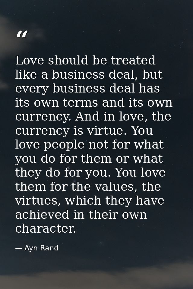 Love should be treated like a business deal, but every business deal has its own terms and its own currency. And in love — Ayn Rand