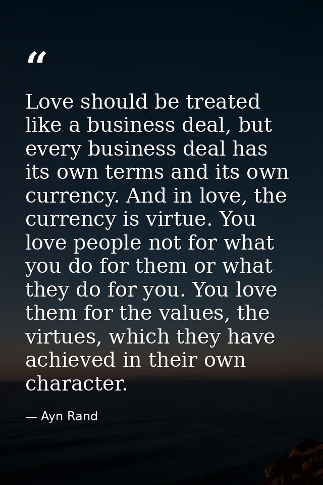 Love should be treated like a business deal, but every business deal has its own terms and its own currency. And in love — Ayn Rand