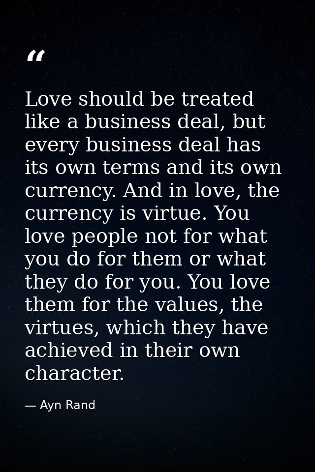Love should be treated like a business deal, but every business deal has its own terms and its own currency. And in love — Ayn Rand