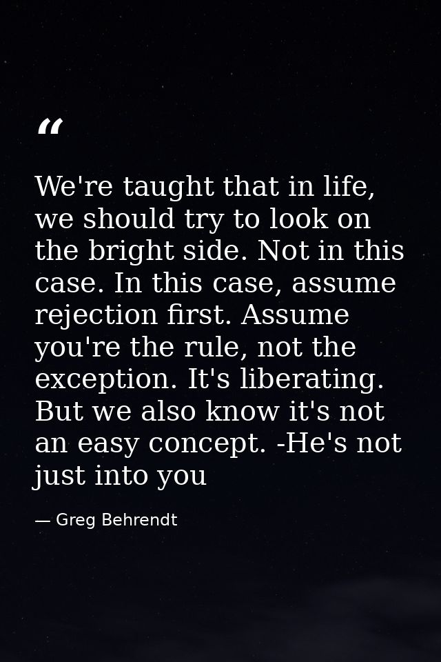 We're taught that in life, we should try to look on the bright side. Not in this case. In this case, assume rejection fi — Greg Behrendt
