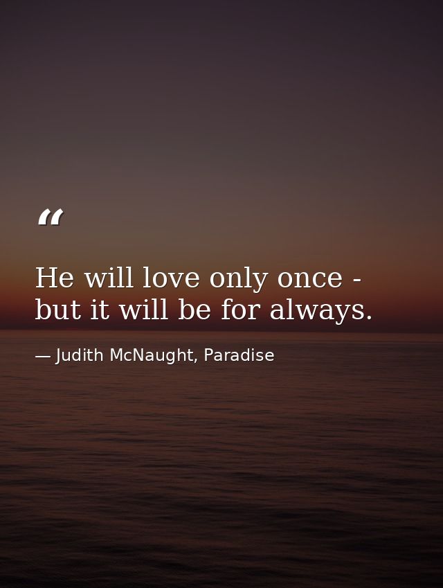 He will love only once - but it will be for always. — Judith McNaught, Paradise