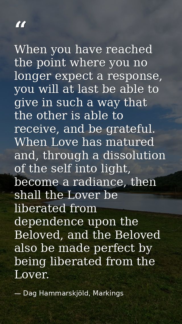 When you have reached the point where you no longer expect a response, you will at last be able to give in such a way th — Dag Hammarskjöld, Markings