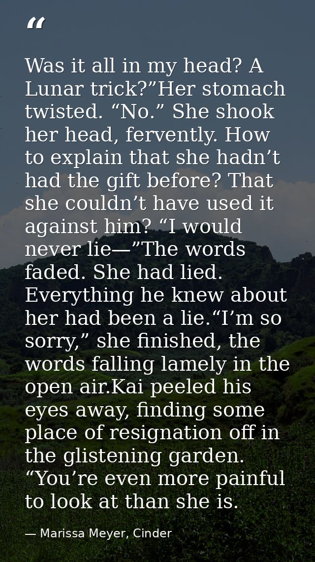 Was it all in my head? A Lunar trick?”Her stomach twisted. “No.” She shook her head, fervently. How to explain that she  — Marissa Meyer, Cinder