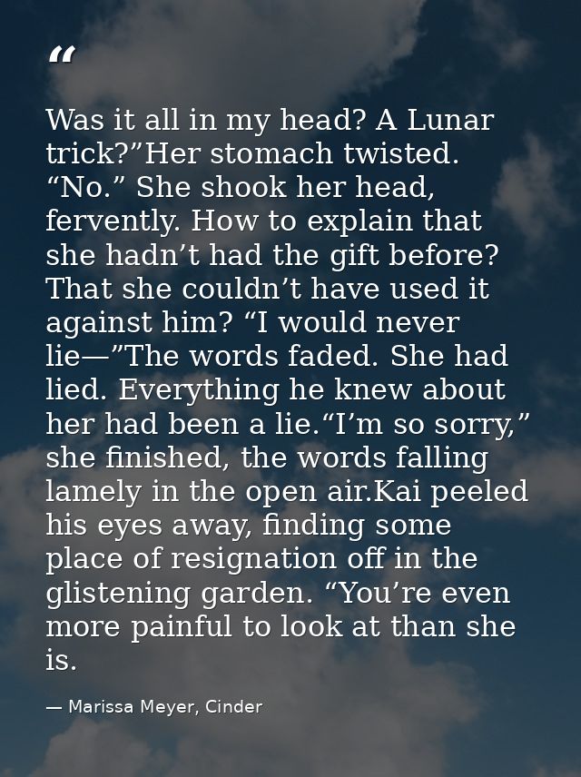 Was it all in my head? A Lunar trick?”Her stomach twisted. “No.” She shook her head, fervently. How to explain that she  — Marissa Meyer, Cinder