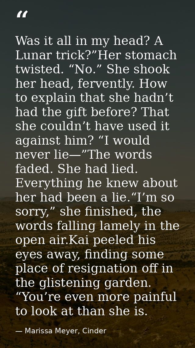 Was it all in my head? A Lunar trick?”Her stomach twisted. “No.” She shook her head, fervently. How to explain that she  — Marissa Meyer, Cinder