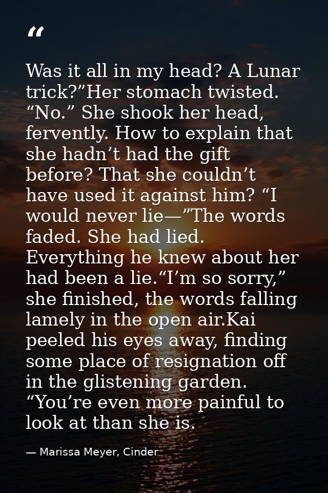 Was it all in my head? A Lunar trick?”Her stomach twisted. “No.” She shook her head, fervently. How to explain that she  — Marissa Meyer, Cinder