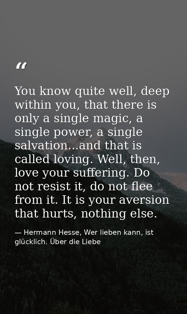 You know quite well, deep within you, that there is only a single magic, a single power, a single salvation...and that i — Hermann Hesse, Wer lieben kann, ist glücklich. Über die Liebe
