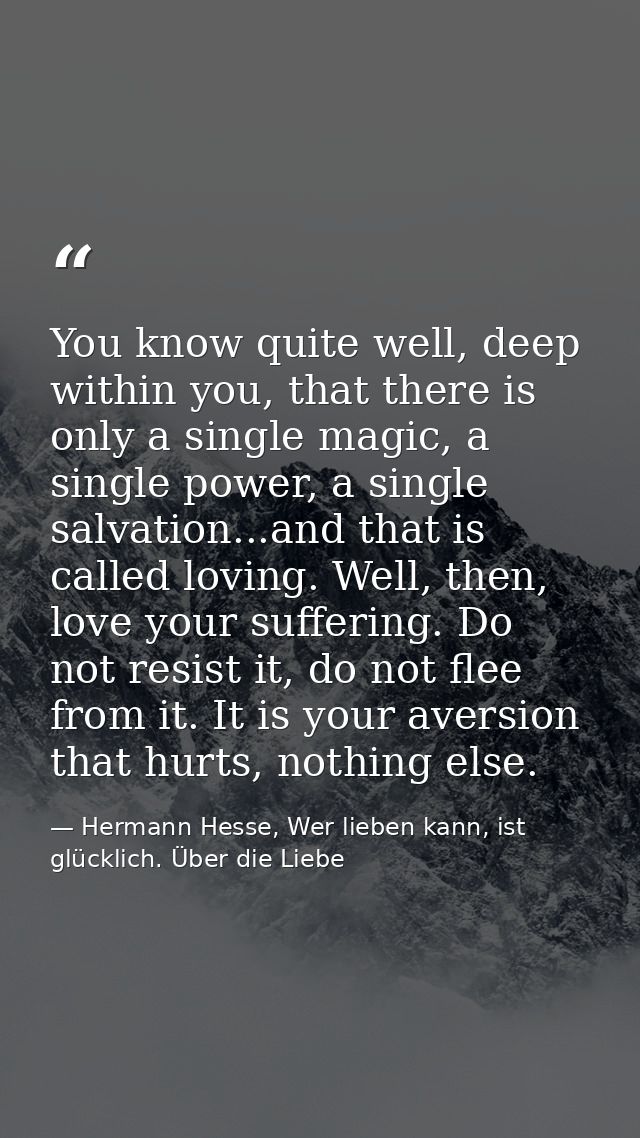 You know quite well, deep within you, that there is only a single magic, a single power, a single salvation...and that i — Hermann Hesse, Wer lieben kann, ist glücklich. Über die Liebe