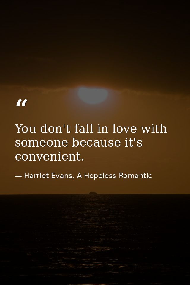 You don't fall in love with someone because it's convenient. — Harriet Evans, A Hopeless Romantic