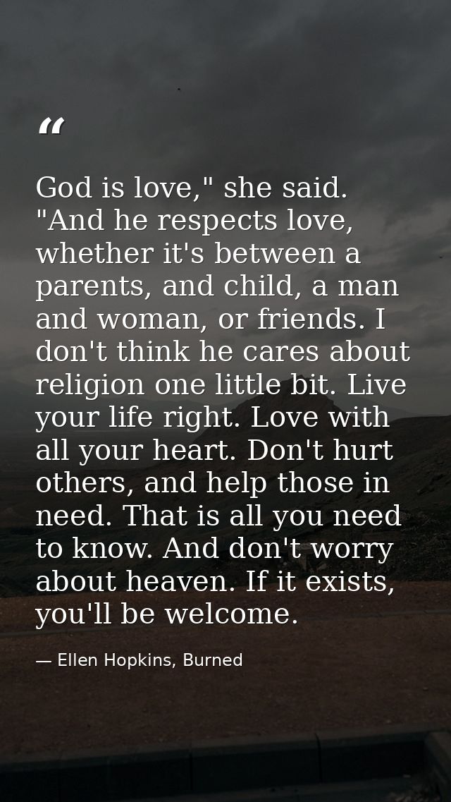 God is love," she said. "And he respects love, whether it's between a parents, and child, a man and woman, or friends. I — Ellen Hopkins, Burned