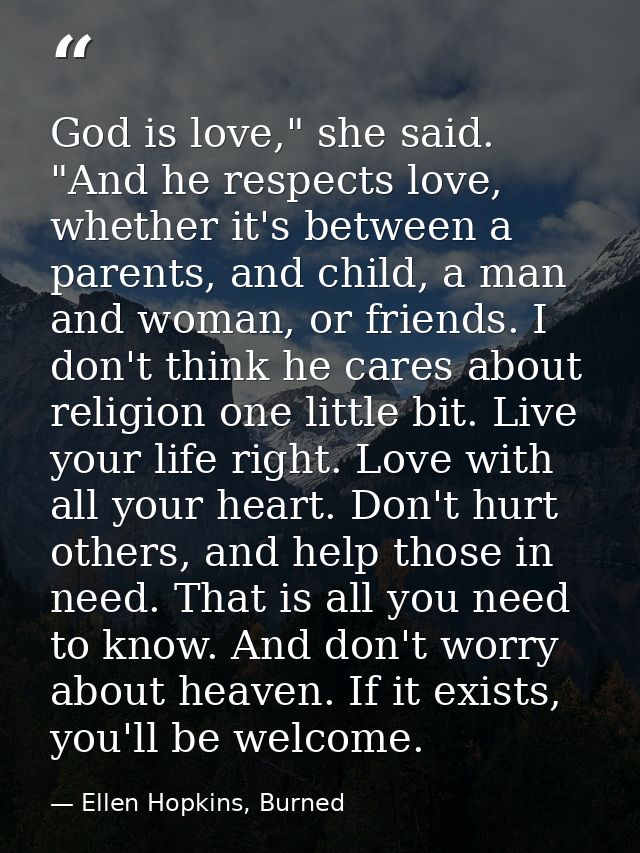 God is love," she said. "And he respects love, whether it's between a parents, and child, a man and woman, or friends. I — Ellen Hopkins, Burned