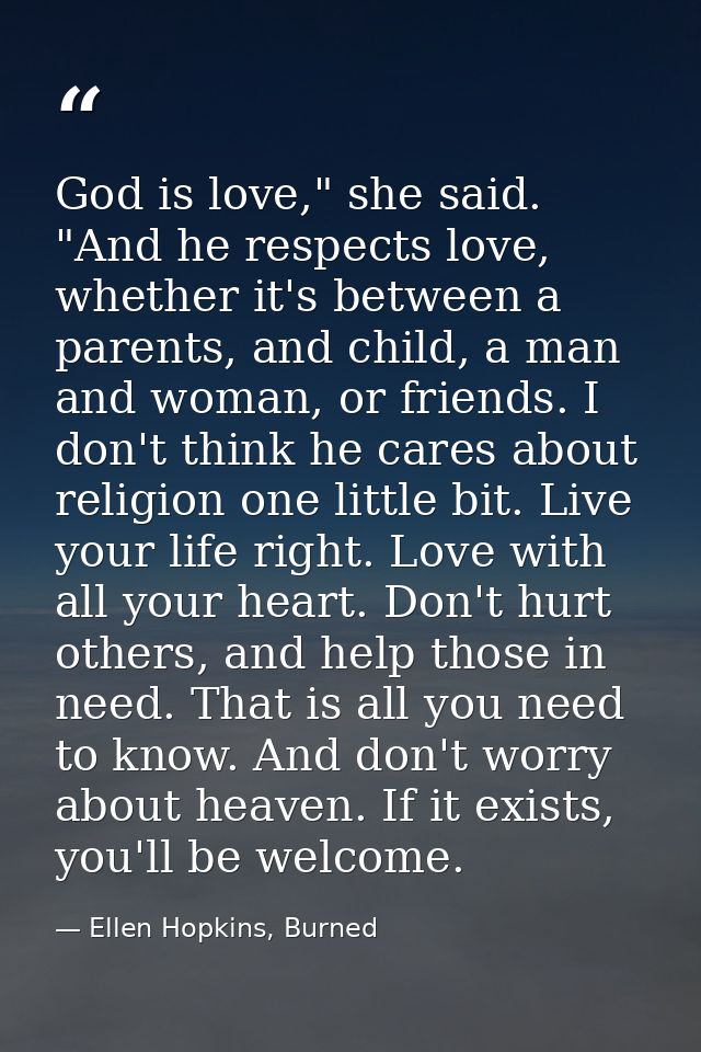 God is love," she said. "And he respects love, whether it's between a parents, and child, a man and woman, or friends. I — Ellen Hopkins, Burned