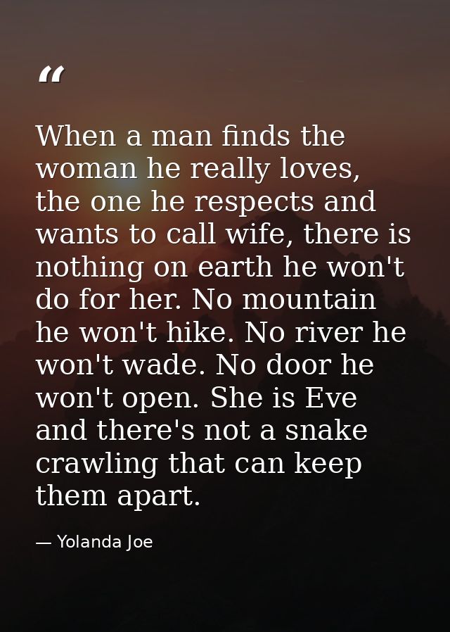 When a man finds the woman he really loves, the one he respects and wants to call wife, there is nothing on earth he won — Yolanda Joe