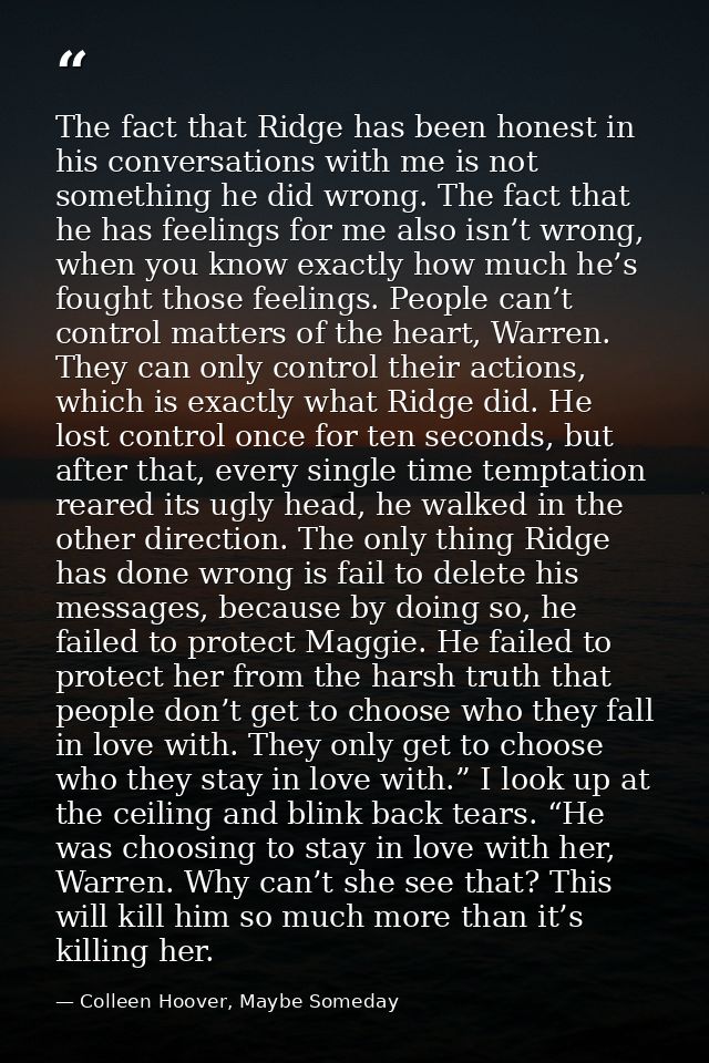 The fact that Ridge has been honest in his conversations with me is not something he did wrong. The fact that he has fee — Colleen Hoover, Maybe Someday