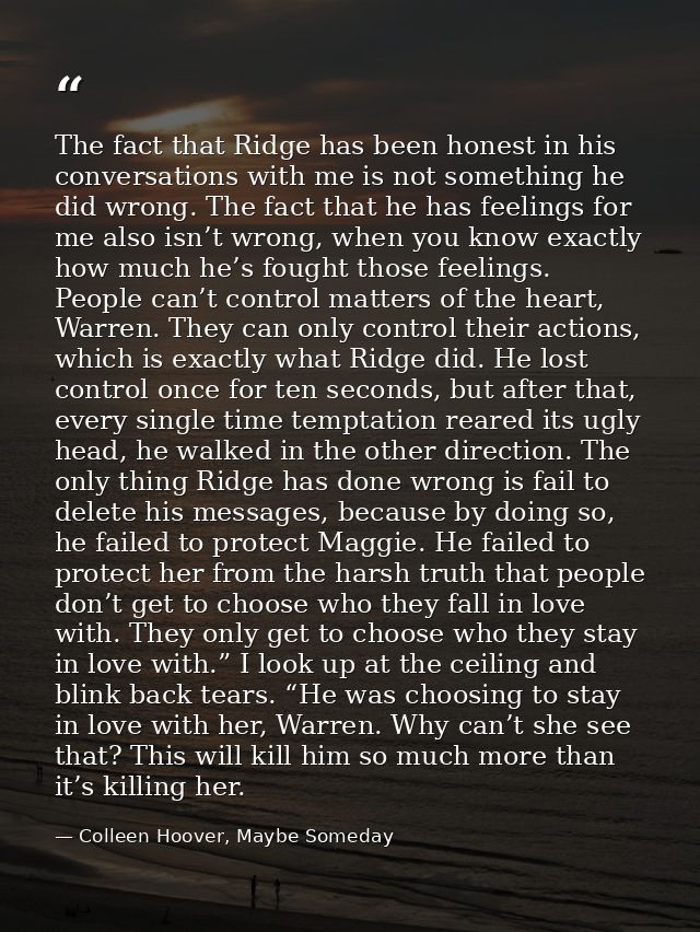 The fact that Ridge has been honest in his conversations with me is not something he did wrong. The fact that he has fee — Colleen Hoover, Maybe Someday
