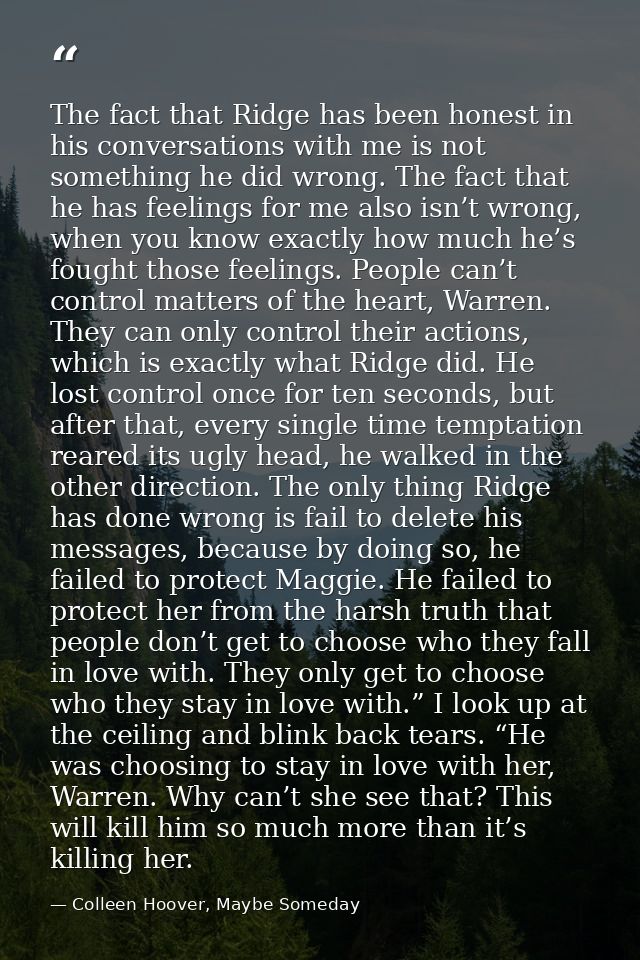 The fact that Ridge has been honest in his conversations with me is not something he did wrong. The fact that he has fee — Colleen Hoover, Maybe Someday