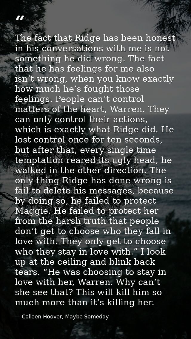 The fact that Ridge has been honest in his conversations with me is not something he did wrong. The fact that he has fee — Colleen Hoover, Maybe Someday