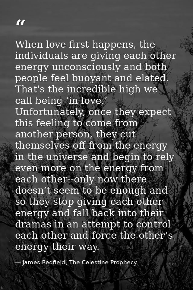 When love first happens, the individuals are giving each other energy unconsciously and both people feel buoyant and ela — James Redfield, The Celestine Prophecy