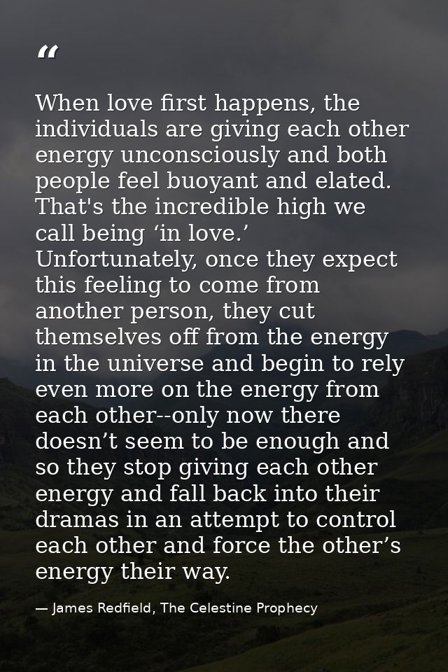 When love first happens, the individuals are giving each other energy unconsciously and both people feel buoyant and ela — James Redfield, The Celestine Prophecy