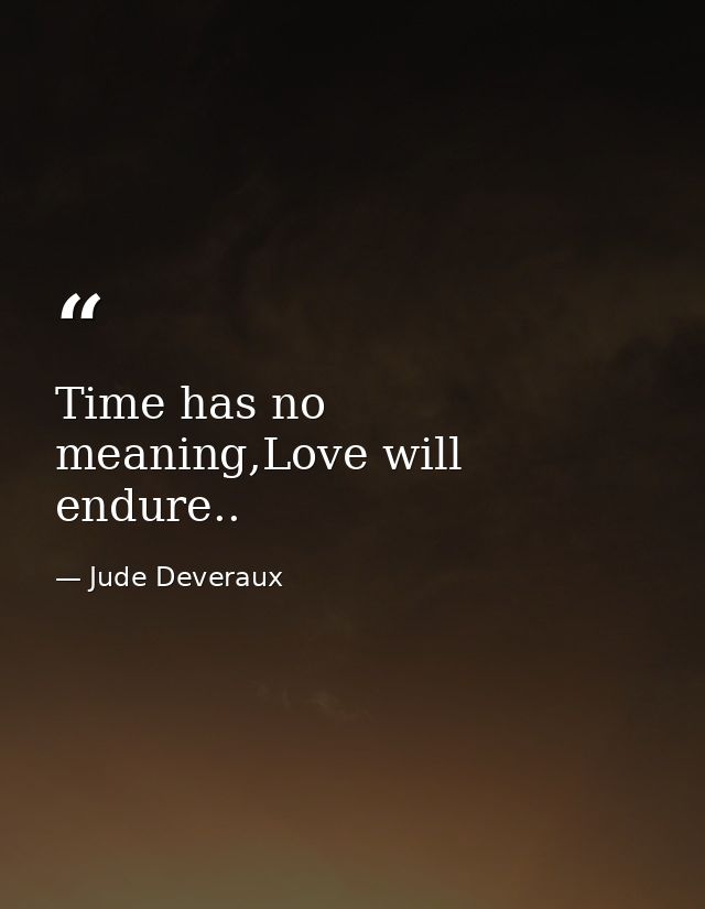 Time has no meaning,Love will endure.. — Jude Deveraux