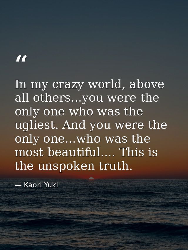 In my crazy world, above all others...you were the only one who was the ugliest. And you were the only one...who was the — Kaori Yuki