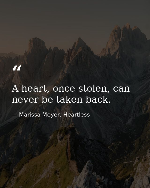 A heart, once stolen, can never be taken back. — Marissa Meyer, Heartless