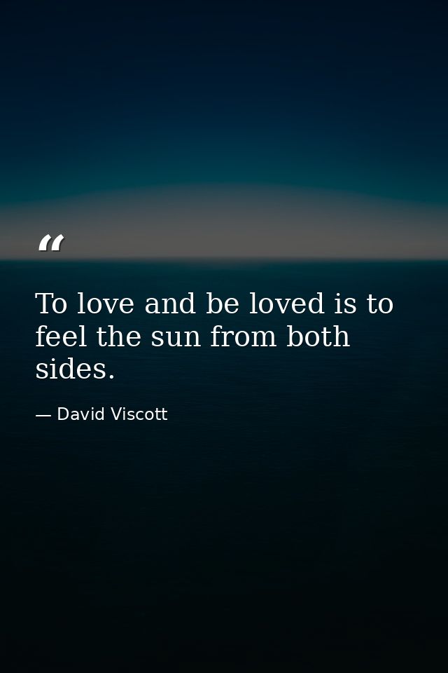 To love and be loved is to feel the sun from both sides. — David Viscott
