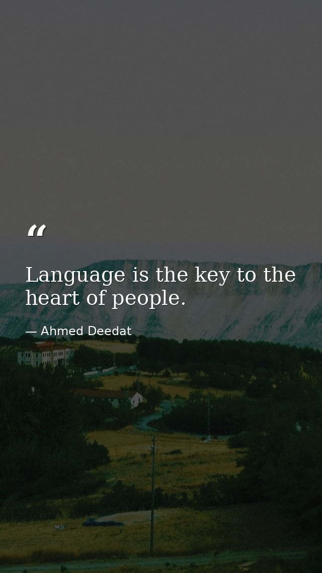 Language is the key to the heart of people. — Ahmed Deedat