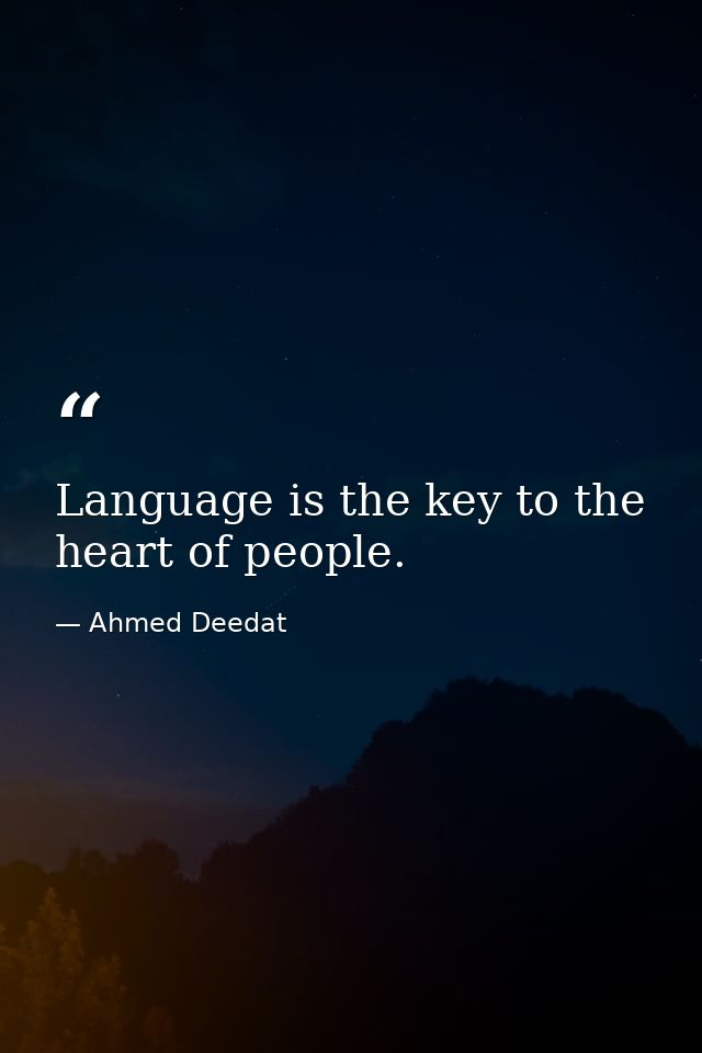 Language is the key to the heart of people. — Ahmed Deedat