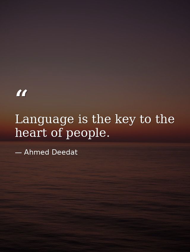 Language is the key to the heart of people. — Ahmed Deedat
