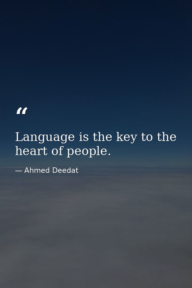 Language is the key to the heart of people. — Ahmed Deedat