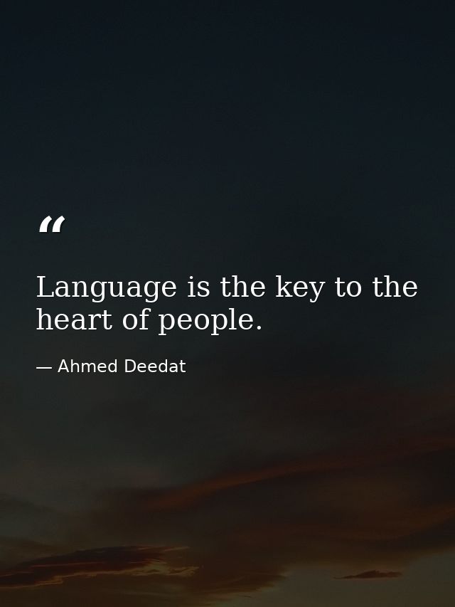 Language is the key to the heart of people. — Ahmed Deedat