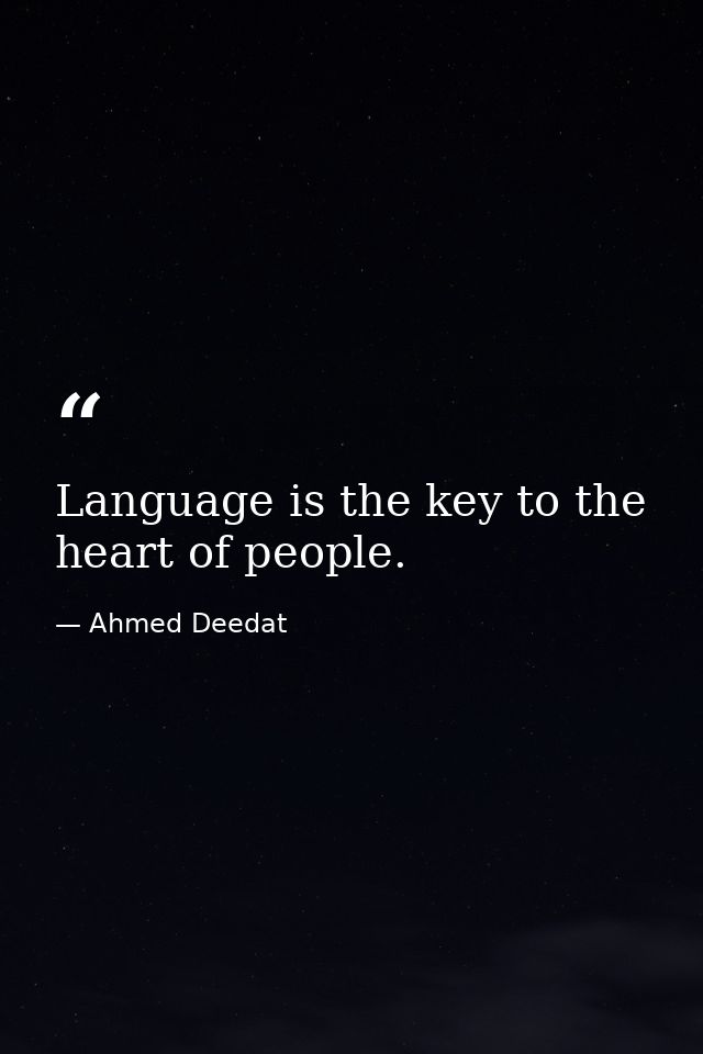 Language is the key to the heart of people. — Ahmed Deedat