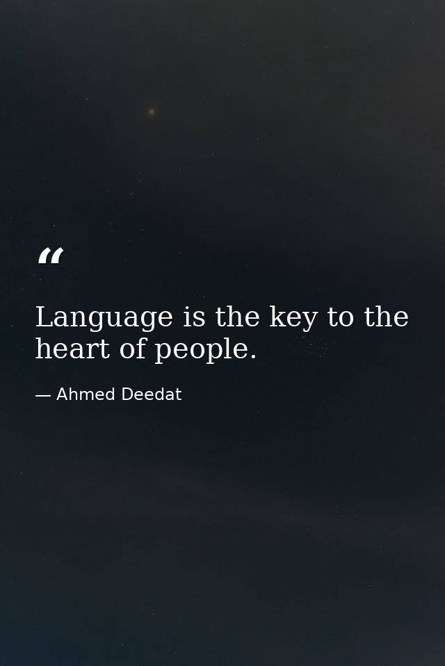 Language is the key to the heart of people. — Ahmed Deedat