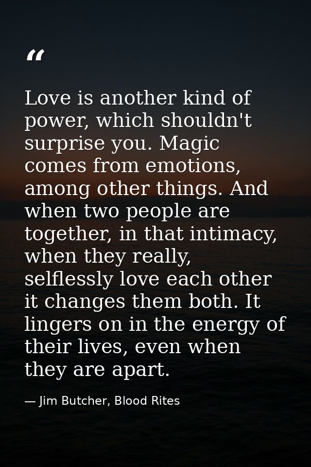 Love is another kind of power, which shouldn't surprise you. Magic comes from emotions, among other things. And when two — Jim Butcher, Blood Rites
